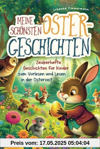 Meine schönsten Ostergeschichten – Zauberhafte Geschichten für Kinder zum Vorlesen und Lesen in der Osterzeit inkl. Bonus: Geschenk zu Ostern | Farbiges Kinderbuch