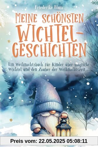 Meine schönsten Wichtelgeschichten: Ein Weihnachtsbuch für Kinder über magische Wichtel und den Zauber der Weihnachtszeit