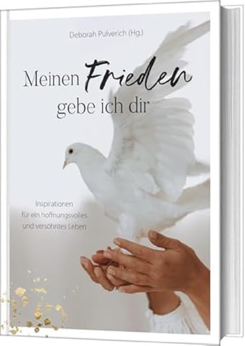 Meinen Frieden gebe ich dir: Inspirationen für ein hoffnungsvolles und versöhntes Leben von Gerth Medien GmbH