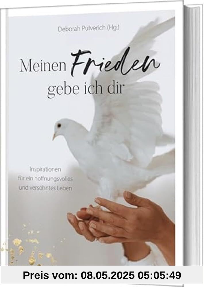 Meinen Frieden gebe ich dir: Inspirationen für ein hoffnungsvolles und versöhntes Leben