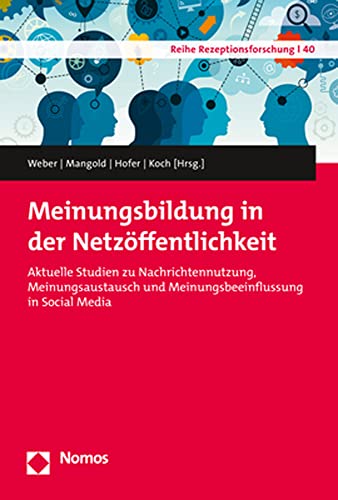 Meinungsbildung in der Netzöffentlichkeit: Aktuelle Studien zu Nachrichtennutzung, Meinungsaustausch und Meinungsbeeinflussung in Social Media (Reihe Rezeptionsforschung) von Nomos Verlagsgesellschaft