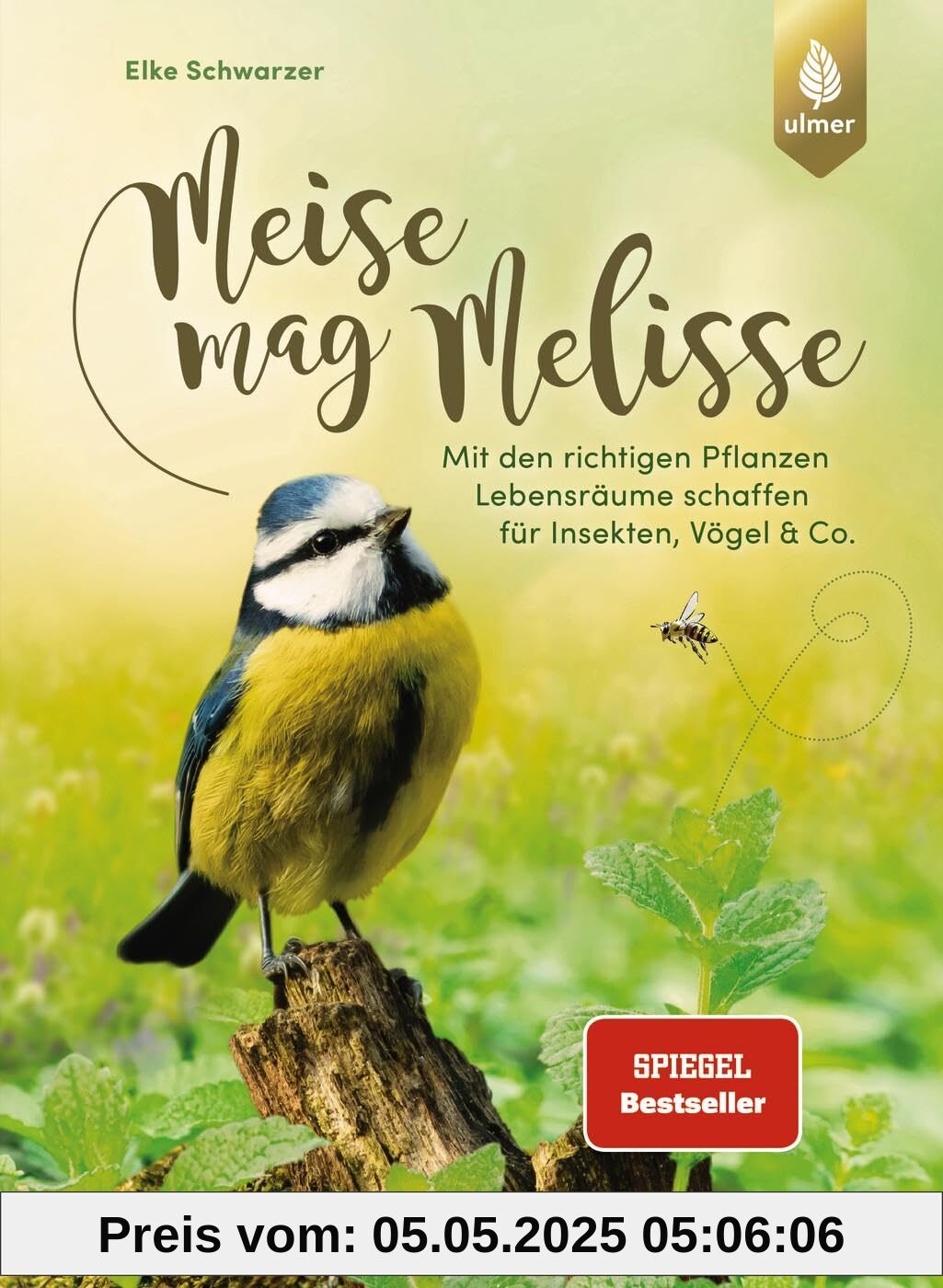 Meise mag Melisse: Der Spiegel-Bestseller. Mit den richtigen Pflanzen Lebensräume schaffen für Insekten, Vögel & Co.