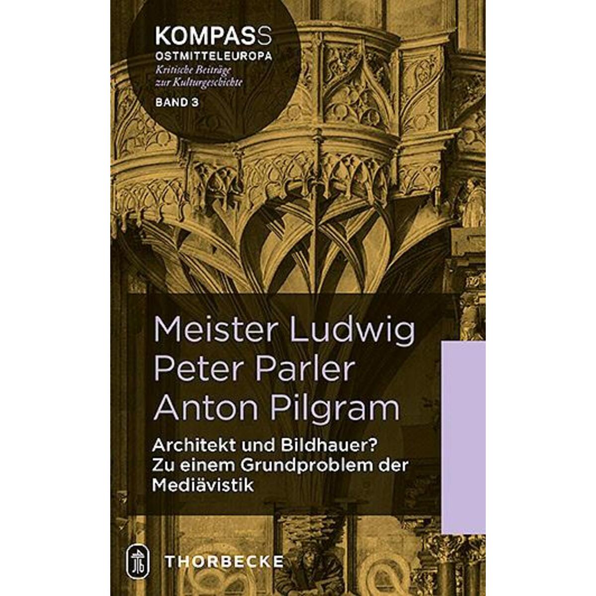 Meister Ludwig - Peter Parler - Anton Pilgram Meister Ludwig - Peter Parler - Anton Pilgram von Thorbecke Jan Verlag