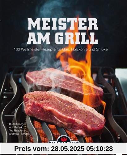 Meister am Grill: 100 Weltmeister Rezepte für Gasgrill, Holzkohle und Smoker - viele Tipps für BBQ, Steak, Bratwurst und Marinaden: 100 Weltmeister-Rezepte für Gas, Holzkohle und Smoker