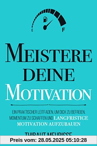 Meistere Deine Motivation: Ein praktischer Leitfaden, um dich zu befreien, Momentum zu schaffen und langfristige Motivation aufzubauen (Meister Serie, Band 2)