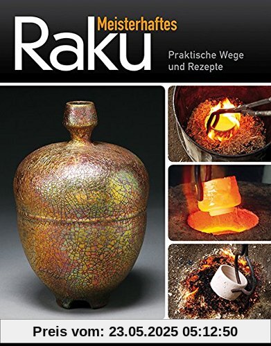 Meisterhaftes Raku: Praktische Wege und Rezepte Meisterhaftes Raku: Praktische Wege und Rezepte