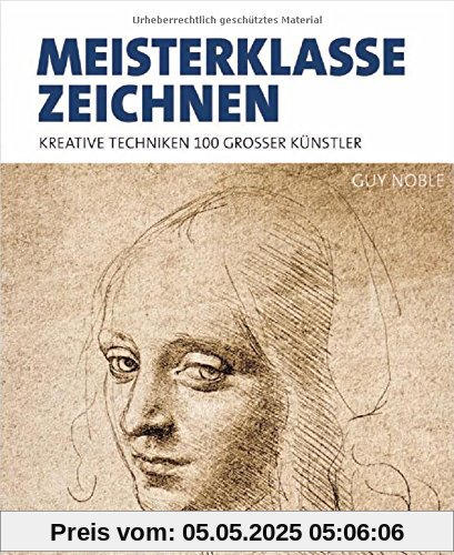 Meisterklasse Zeichnen: Kreative Techniken 100 großer Künstler