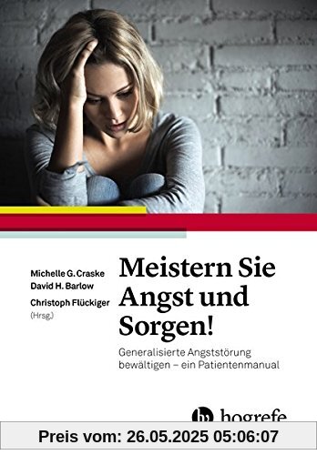 Meistern Sie Angst und Sorgen!: Generalisierte Angststörung bewältigen - ein Patientenmanual Meistern Sie Angst und Sorgen!: Generalisierte Angststörung bewältigen - ein Patientenmanual