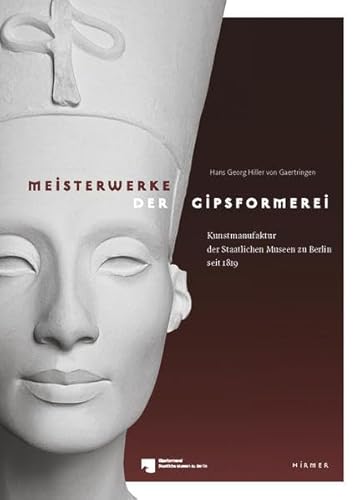 Meisterwerke der Gipsformerei: Kunstmanufaktur der Staatlichen Museen zu Berlin seit 1819