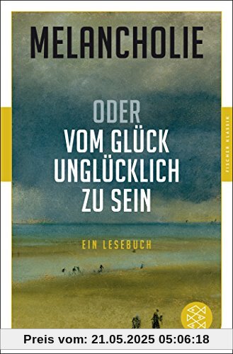 Melancholie oder Vom Glück, unglücklich zu sein: Ein Lesebuch