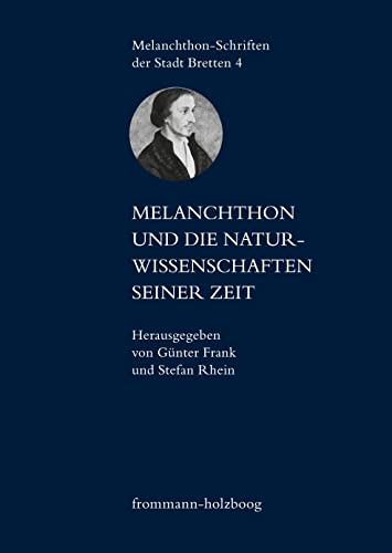 Melanchthon und die Naturwissenschaften seiner Zeit (Melanchthon-Schriften der Stadt Bretten)