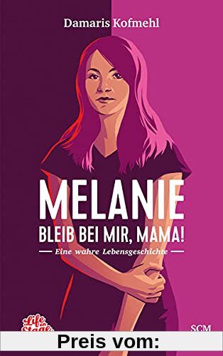Melanie - Bleib bei mir, Mama!: Eine wahre Lebensgeschichte (Life on Stage)