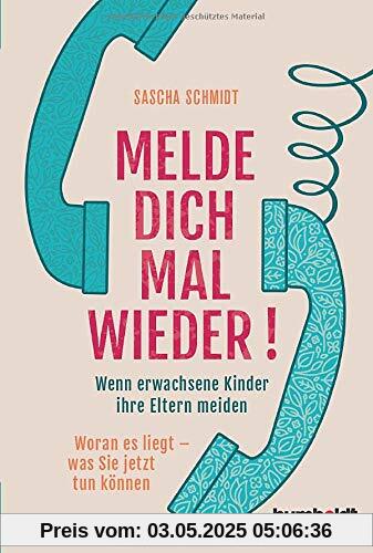 Melde dich mal wieder!: Wenn erwachsene Kinder ihre Eltern meiden. Woran es liegt - was Sie jetzt tun können