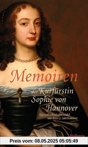 Memoiren der Kurfürstin Sophie von Hannover: Ein höfisches Lebensbild aus dem 17. Jahrhundert