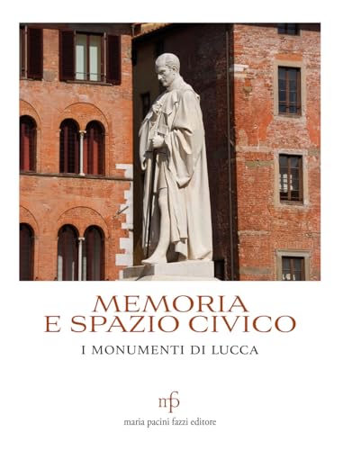Memoria e spazio civico. I monumenti di Lucca von Maria Pacini Fazzi Editore