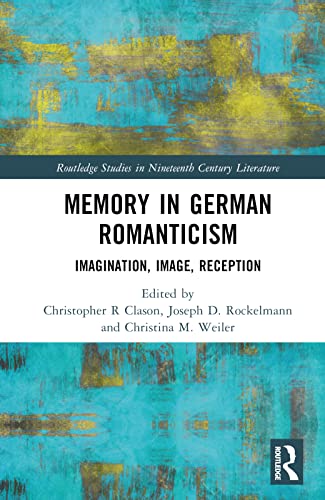 Memory in German Romanticism: Imagination, Image, Reception (Routledge Studies in Nineteenth Century Literature) von Routledge