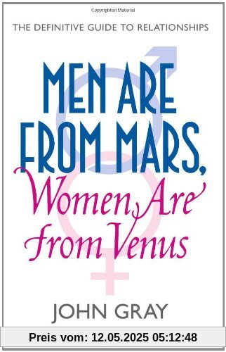 Men Are from Mars, Women Are from Venus. How to Get What You Want in Your Relationships