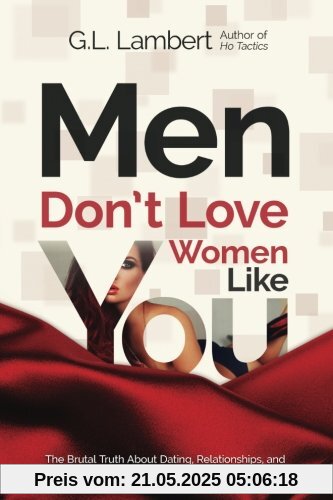 Men Don't Love Women Like You!: The Brutal Truth About Dating, Relationships, and How to Go from Placeholder to Game Changer Men Don't Love Women Like You!: The Brutal Truth About Dating, Relationships, and How to Go from Placeholder to Game Changer