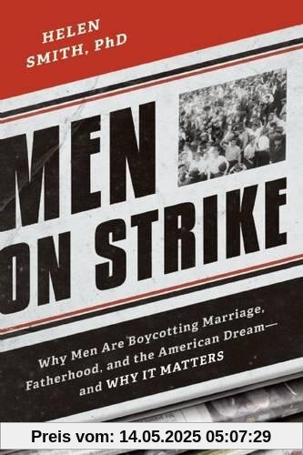 Men on Strike: Why Men Are Boycotting Marriage, Fatherhood, and the American Dream - and Why It Matters