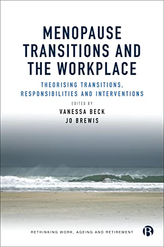 Menopause and the Workplace: Theorizing Transitions, Responsibilities and Interventions (Rethinking Work, Ageing and Retirement)