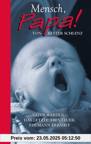 Mensch, Papa!: Vater werden - Das letzte Abenteuer. Ein Mann erzählt