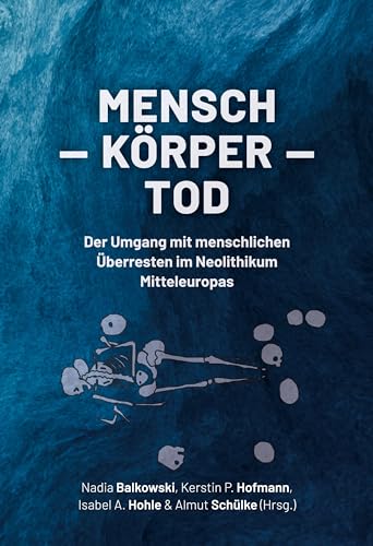 Mensch ¿ Körper ¿ Tod: Der Umgang Mit Menschlichen Überresten Im Neolithikum Mitteleuropas Mensch ¿ Körper ¿ Tod: Der Umgang Mit Menschlichen Überresten Im Neolithikum Mitteleuropas
