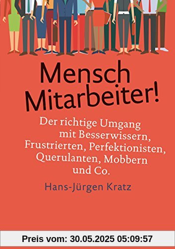 Mensch Mitarbeiter!: Der richtige Umgang mit Bremsern, Querulanten, Drückebergern, Mobbern und anderen schwierigen Typen (metropolitan Bücher)