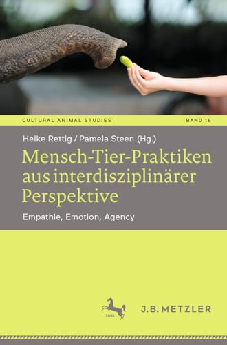 Mensch-Tier-Praktiken aus interdisziplinärer Perspektive: Empathie, Emotion, Agency (Cultural Animal Studies, 16, Band 16) von J.B. Metzler