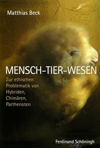 Mensch-Tier-Wesen: Zur ethischen Problematik von Hybriden, Chim�ren, Perthenoten: Zur ethische... Mensch-Tier-Wesen: Zur ethischen Problematik von Hybriden, Chim�ren, Perthenoten: Zur ethische...