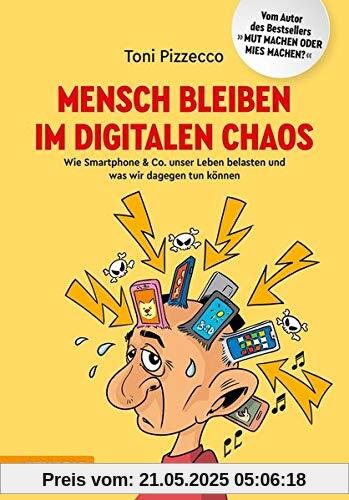 Mensch bleiben im digitalen Chaos: Wie Smartphone & Co. unser Leben belasten und was wir dagegen tun können Mensch bleiben im digitalen Chaos: Wie Smartphone & Co. unser Leben belasten und was wir dagegen tun können