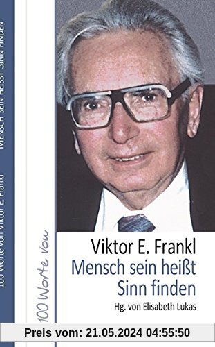 Mensch sein heißt Sinn finden: 100 Worte von Viktor E. Frankl (Hundert Worte)