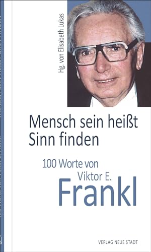 Mensch sein heißt Sinn finden: 100 Worte von Viktor E. Frankl (Hundert Worte) von Neue Stadt