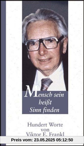 Mensch sein heißt Sinn finden: Hundert Worte von Viktor E. Frankl