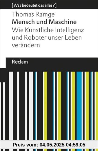 Mensch und Maschine. Wie Künstliche Intelligenz und Roboter unser Leben verändern: [Was bedeutet das alles?] (Reclams Universal-Bibliothek)