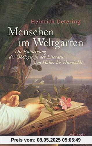 Menschen im Weltgarten: Die Entdeckung der Ökologie in der Literatur von Haller bis Humboldt
