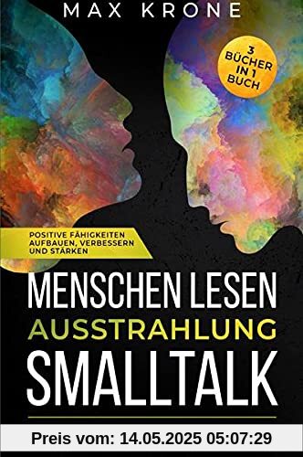 Menschen lesen Ausstrahlung Smalltalk: Körpersprache, Charisma & Rhetorik lernen, den Mensch & sich selbst besser verstehen Positive ... verbessern und stärken 3 Bücher in 1 Buch Menschen lesen Ausstrahlung Smalltalk: Körpersprache, Charisma & Rhetorik lernen, den Mensch & sich selbst besser verstehen Positive ... verbessern und stärken 3 Bücher in 1 Buch