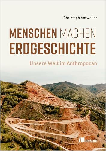 Menschen machen Erdgeschichte: Unsere Welt im Anthropozän Menschen machen Erdgeschichte: Unsere Welt im Anthropozän