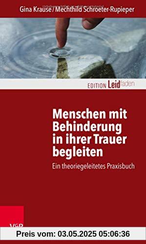 Menschen mit Behinderung in ihrer Trauer begleiten: Ein theoriegeleitetes Praxisbuch (Edition Leidfaden)
