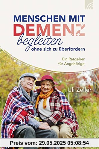 Menschen mit Demenz begleiten, ohne sich zu überfordern: Ein Ratgeber für Angehörige