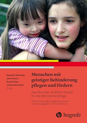 Menschen mit geistiger Behinderung pflegen und fördern: Das Moulster-Griffiths-Modell für die Behindertenpflege von Hogrefe AG