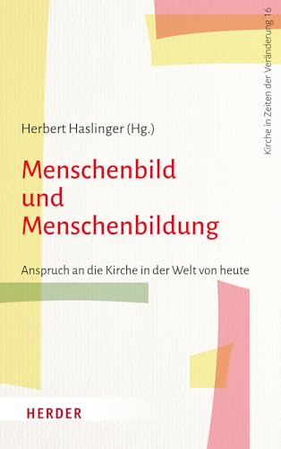 Menschenbild und Menschenbildung: Anspruch an die Kirche in der Welt von heute (Kirche in Zeiten der Veränderung) von Verlag Herder