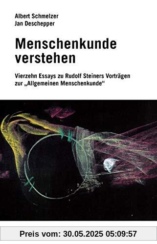 Menschenkunde verstehen: 14 Essays zu Rudolf Steiners Vorträgen zur «Allgemeinen Menschenkunde»