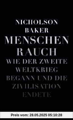 Menschenrauch: Wie der Zweite Weltkrieg begann und die Zivilisation endete