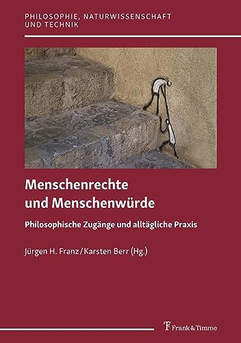 Menschenrechte und Menschenwürde: Philosophische Zugänge und alltägliche Praxis (Philosophie, Naturwissenschaft und Technik, Band 13) von Frank & Timme