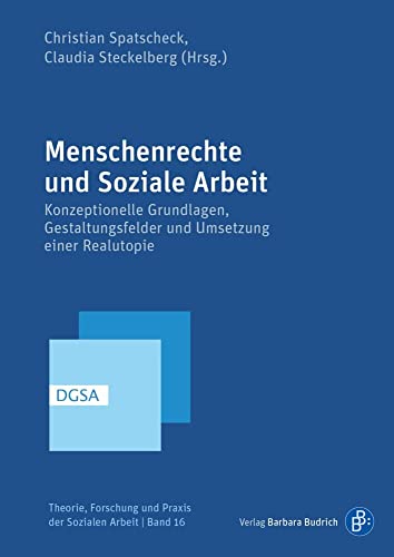 Menschenrechte und Soziale Arbeit: Konzeptionelle Grundlagen, Gestaltungsfelder und Umsetzung einer Realutopie (Theorie, Forschung und Praxis der Sozialen Arbeit) von Verlag Barbara Budrich