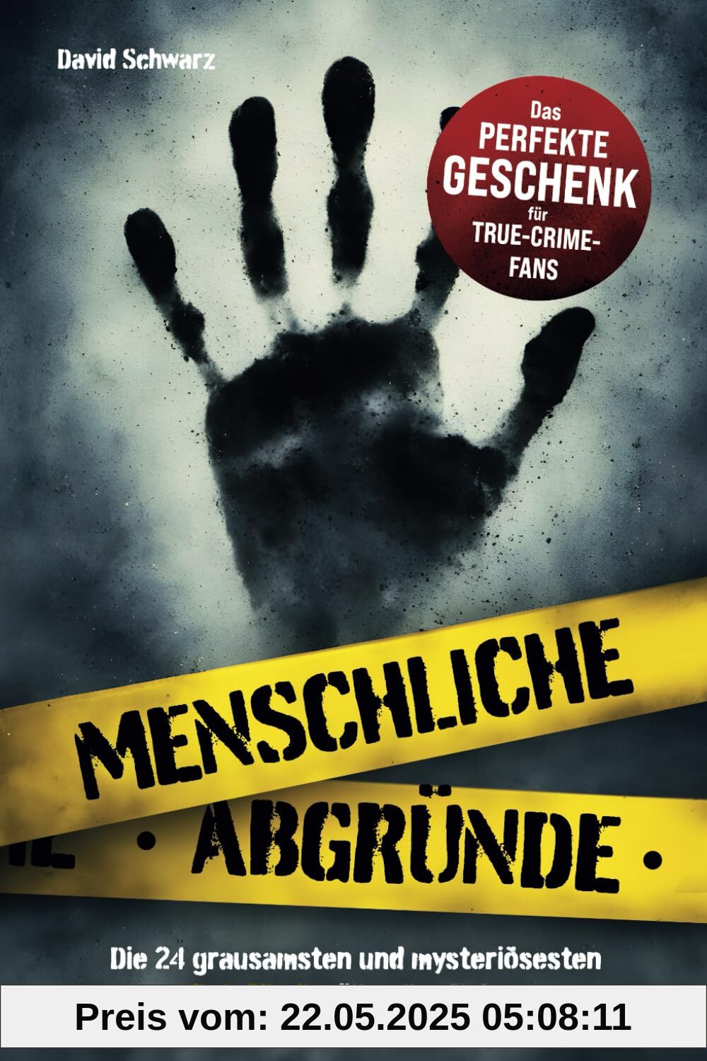 Menschliche Abgründe: Die 24 grausamsten und mysteriösesten True Crime Fälle aller Zeiten