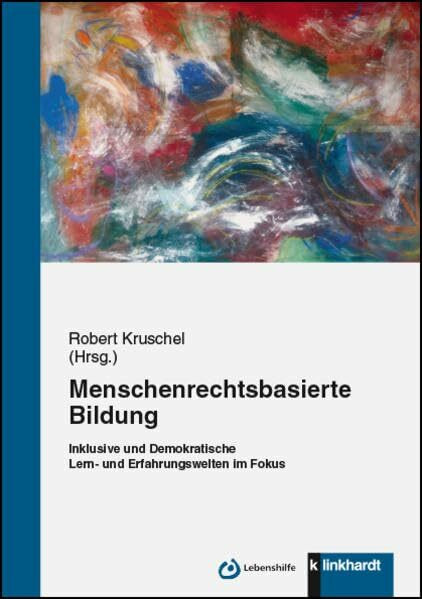 Menschrechtsbasierte Bildung: Inklusive und Demokratische Lern- und Erfahrungswelten im Fokus Menschrechtsbasierte Bildung: Inklusive und Demokratische Lern- und Erfahrungswelten im Fokus