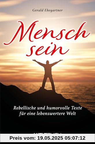 Menschsein: Rebellische und humorvolle Texte für eine lebenswertere Welt