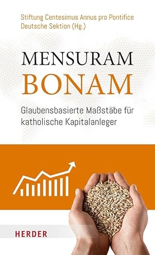 Mensuram Bonam: Glaubensbasierte Maßstäbe für katholische Kapitalanleger: Ein Ausgangspunkt und Aufruf zum Handeln von Verlag Herder
