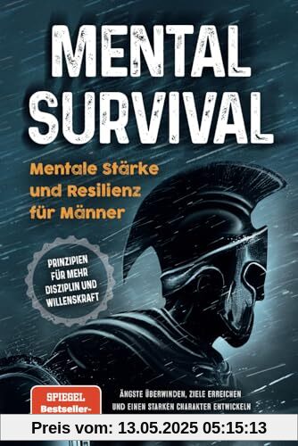 Mental Survival: Mentale Stärke und Resilienz für Männer - Prinzipien für mehr Disziplin und Willenskraft - Ängste überwinden, Ziele erreichen und einen starken Charakter entwickeln